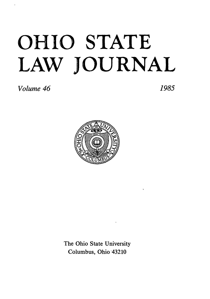 handle is hein.journals/ohslj46 and id is 1 raw text is: OHIO STATE
LAW JOURNAL

1985

Volume 46

The Ohio State University
Columbus, Ohio 43210


