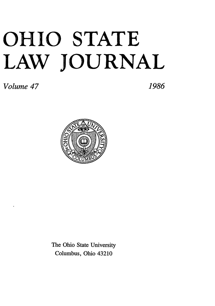 handle is hein.journals/ohslj47 and id is 1 raw text is: OHIO STATE
LAW JOURNAL

The Ohio State University
Columbus, Ohio 43210

Volume 47

1986


