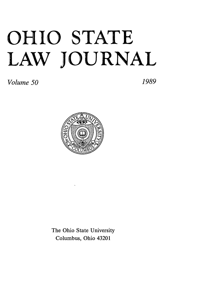 handle is hein.journals/ohslj50 and id is 1 raw text is: OHIO STATE
LAW JOURNAL

1989

Volume 50

The Ohio State University
Columbus, Ohio 43201


