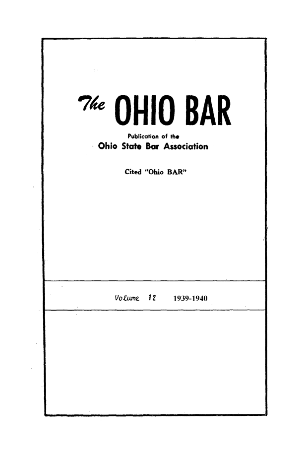 handle is hein.journals/ohstbasr12 and id is 1 raw text is: '1 OHIO BAR
Publication of the
Ohio State Bar Association
Cited Ohio BAR
Vo lume  12   1939-1940

I                                                                                            I   II            II                    I1                                      II                II                  IIlll


