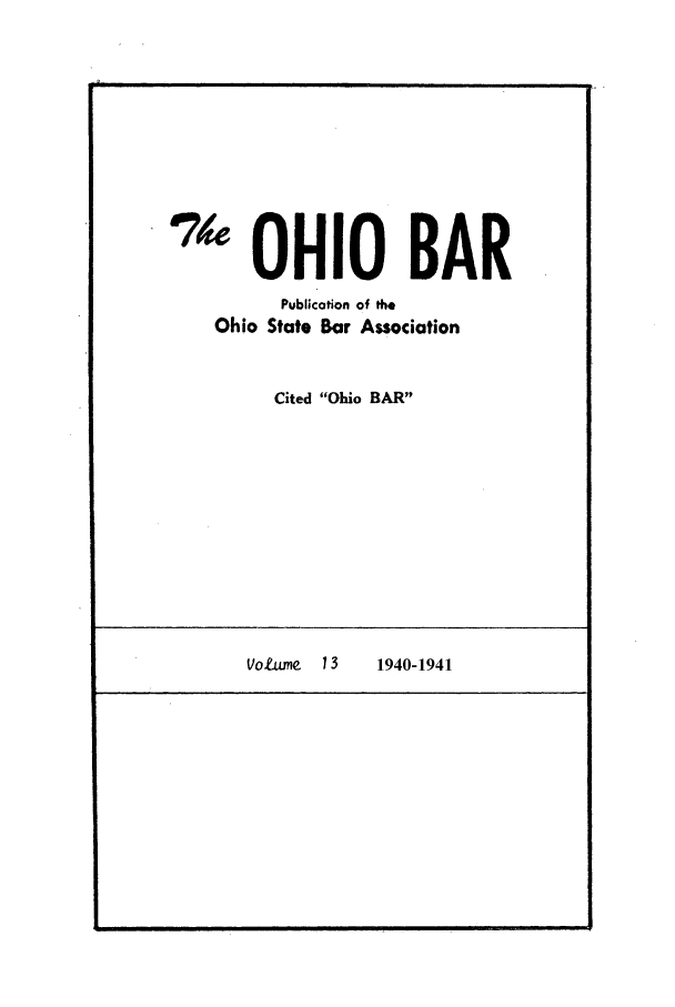 handle is hein.journals/ohstbasr13 and id is 1 raw text is: OHIO BAR

Publication of the
Ohio State Bar Association
Cited Ohio BAR

Volume  13

I  I .

74

1940-1941


