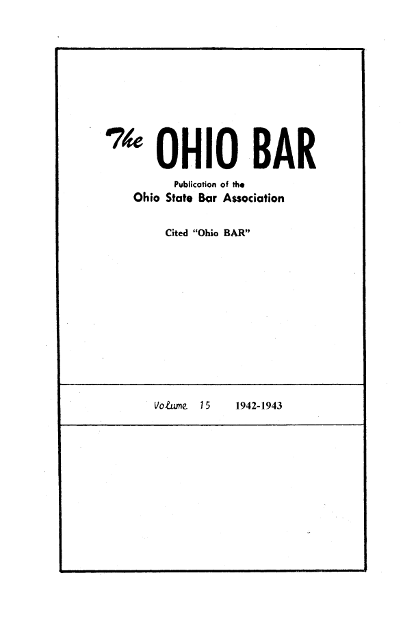 handle is hein.journals/ohstbasr15 and id is 1 raw text is: 6p OHIO BAR
Publication of the
Ohio State Bar Association
Cited Ohio BAR

Volume 15    1942-1943



