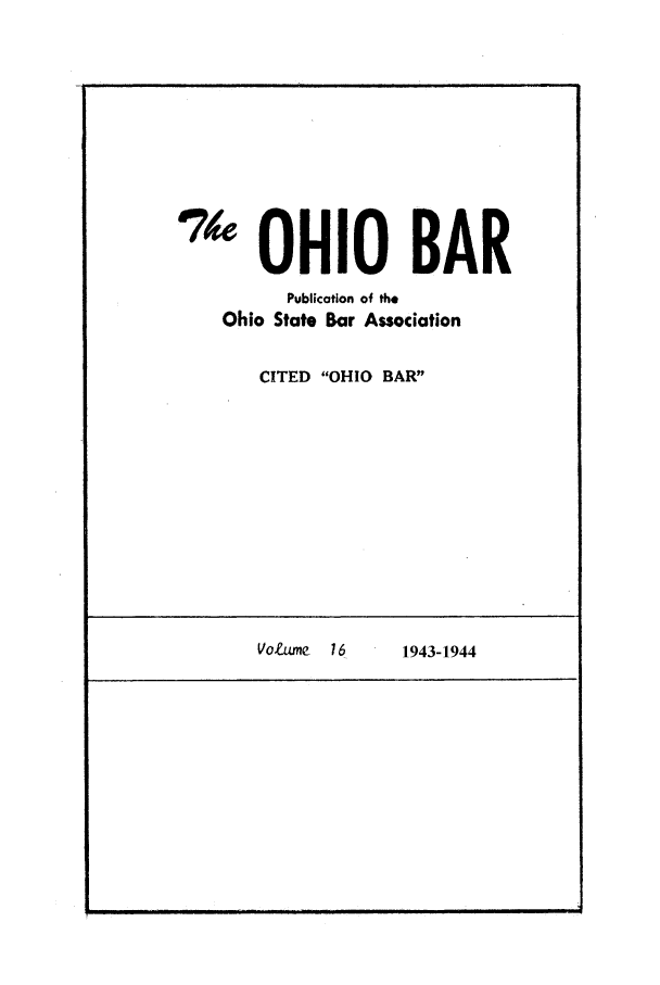 handle is hein.journals/ohstbasr16 and id is 1 raw text is: '1 OHIO BAR
Publication of the
Ohio State Bar Association
CITED OHIO BAR
Voltume 16    1943-1944

-t


