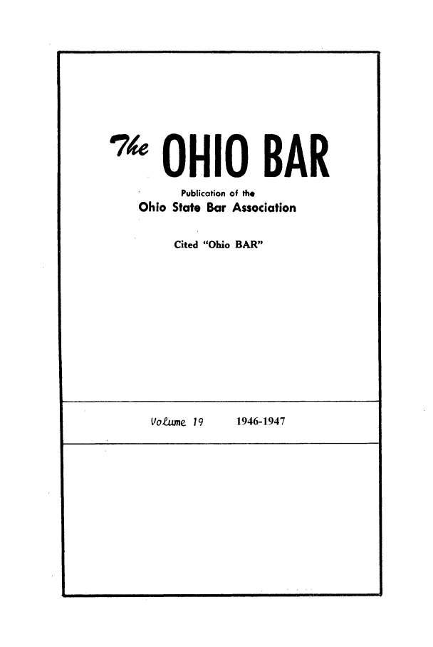 handle is hein.journals/ohstbasr19 and id is 1 raw text is: '4 OHIO BAR
Publication of the
Ohio State Bar Association
Cited Ohio BAR

Vo wme 19       1946-1947


