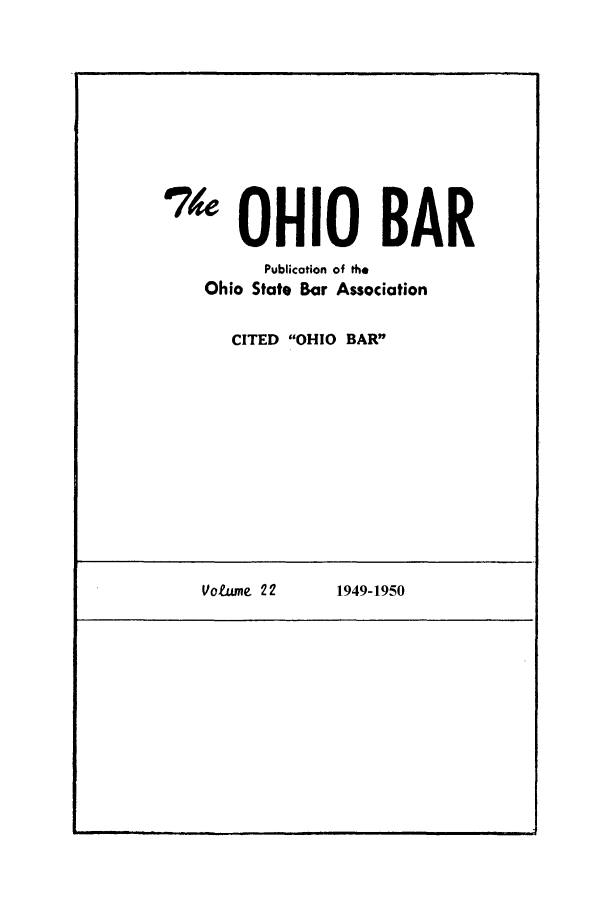 handle is hein.journals/ohstbasr22 and id is 1 raw text is: 47 OHIO BAR
Publication of the
Ohio State Bar Association
CITED OHIO BAR

Votume 22

1949-1950



