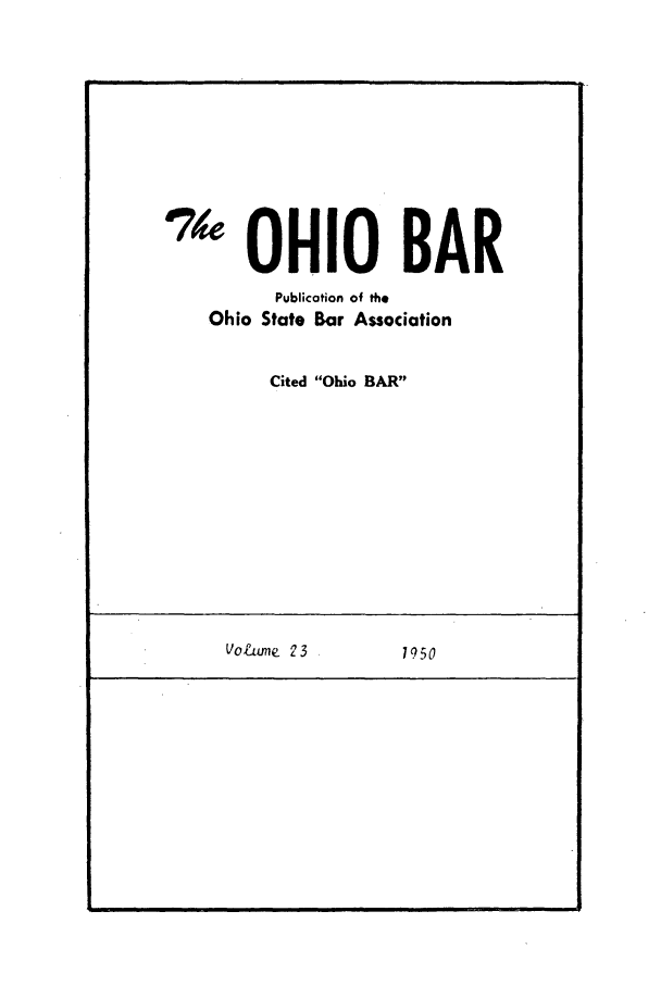 handle is hein.journals/ohstbasr23 and id is 1 raw text is: '7 OHIO BAR
Publication of the
Ohio State Bar Association
Cited Ohio BAR
Vo&une 23         1950

4.


