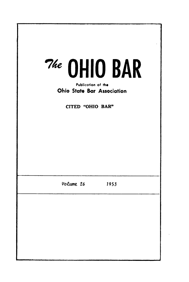 handle is hein.journals/ohstbasr26 and id is 1 raw text is: '1 OHIO BAR
Publication of the
Ohio State Bar Association
CITED OHIO BAR

Votwne 26

1953


