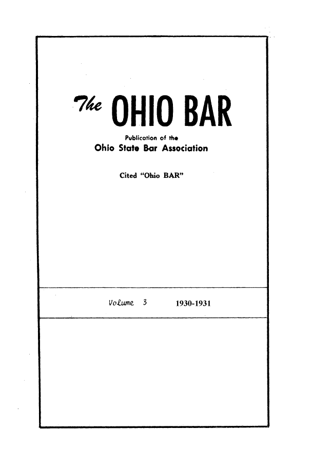 handle is hein.journals/ohstbasr3 and id is 1 raw text is: 'OHIO BAR
Publication of the
Ohio State Bar Association
Cited Ohio BAR

Volume  3       1930-1931


