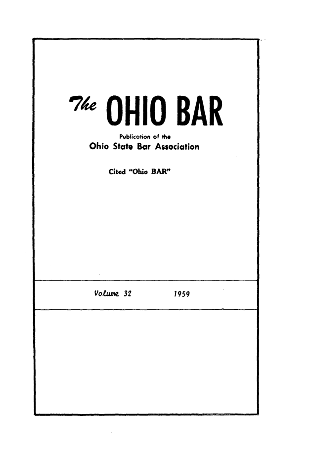 handle is hein.journals/ohstbasr32 and id is 1 raw text is: '47 OHIO BAR
Publication of the
Ohio State Bar Association
Cited Ohio BAR

Votume 32

1959


