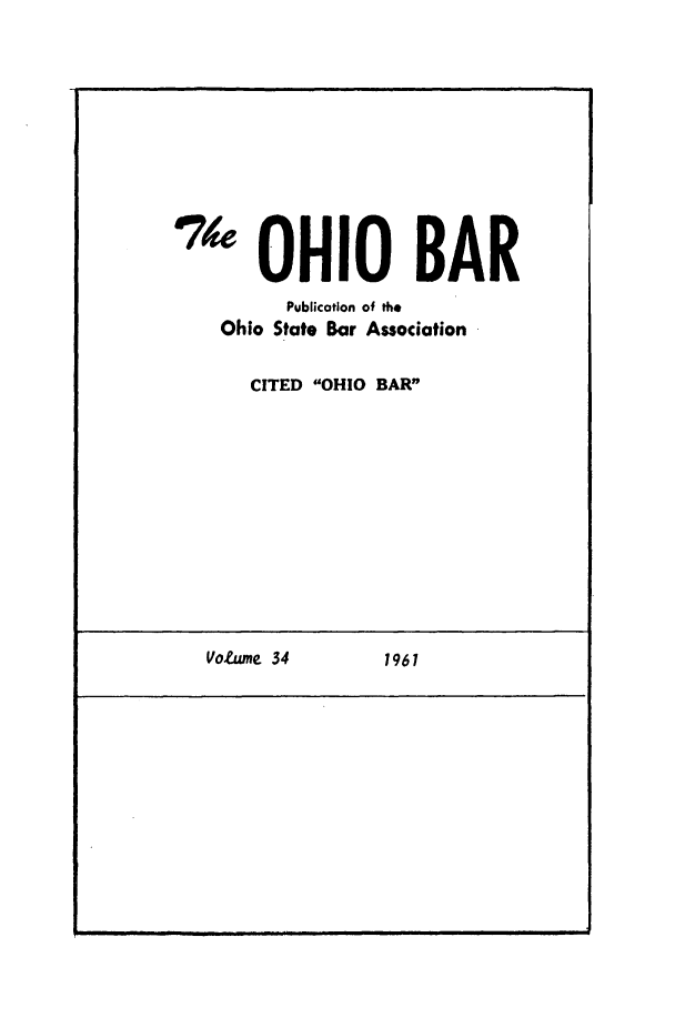handle is hein.journals/ohstbasr34 and id is 1 raw text is: 0'4 OHIO BAR
Publication of the
Ohio State Bar Association
CITED OHIO BAR

Votume 34           1961


