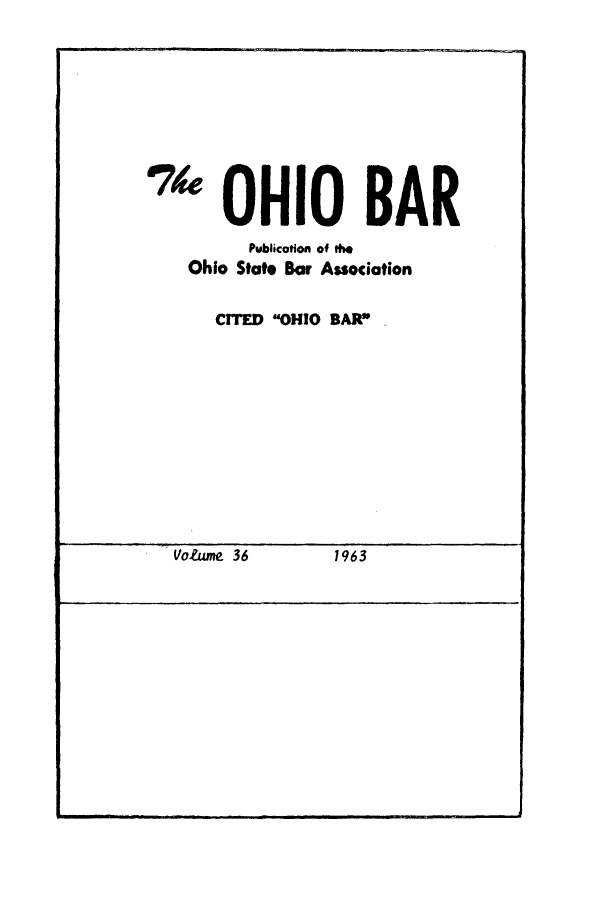 handle is hein.journals/ohstbasr36 and id is 1 raw text is: 64 OHIO BAR
Publication of *h
Ohio State Bar Association
CITED OHIO BAR

Vo~ume~ 36              1963

Votume 36

1963


