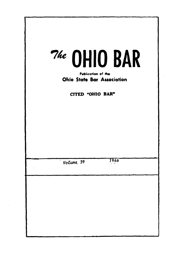 handle is hein.journals/ohstbasr39 and id is 1 raw text is: '4 OHIO BAR
Publication of tho
Ohio State Bar Association
CITED OHIO BAR*
VoLume 39       1966


