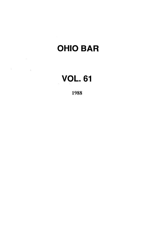 handle is hein.journals/ohstbasr61 and id is 1 raw text is: OHIO BAR
VOL. 61
1988


