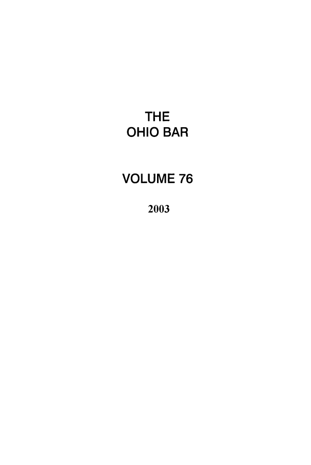 handle is hein.journals/ohstbasr76 and id is 1 raw text is: THE
OHIO BAR
VOLUME 76
2003


