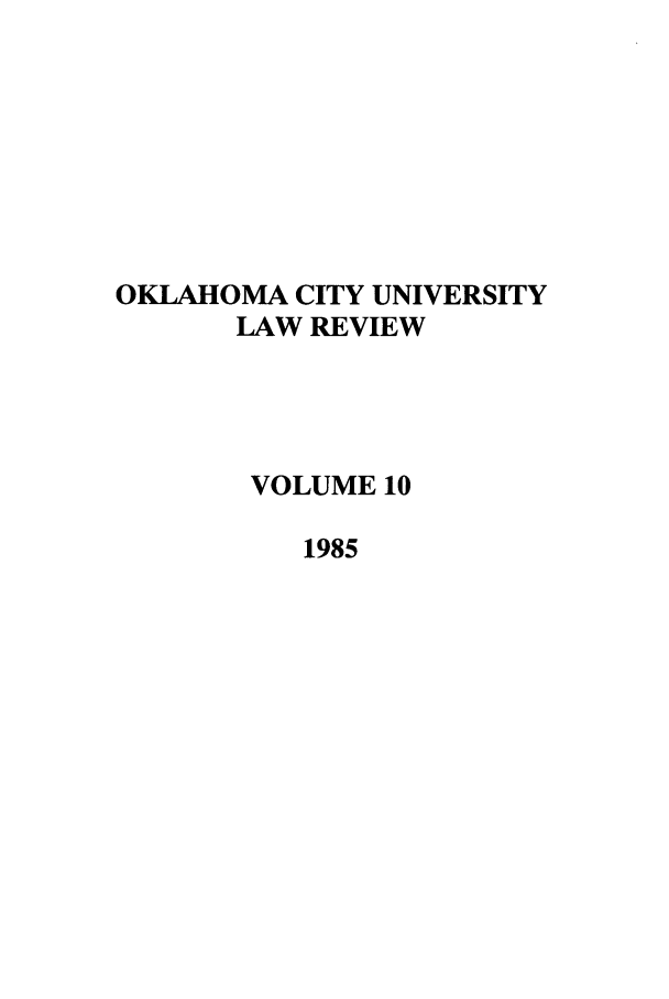 handle is hein.journals/okcu10 and id is 1 raw text is: OKLAHOMA CITY UNIVERSITY
LAW REVIEW
VOLUME 10
1985



