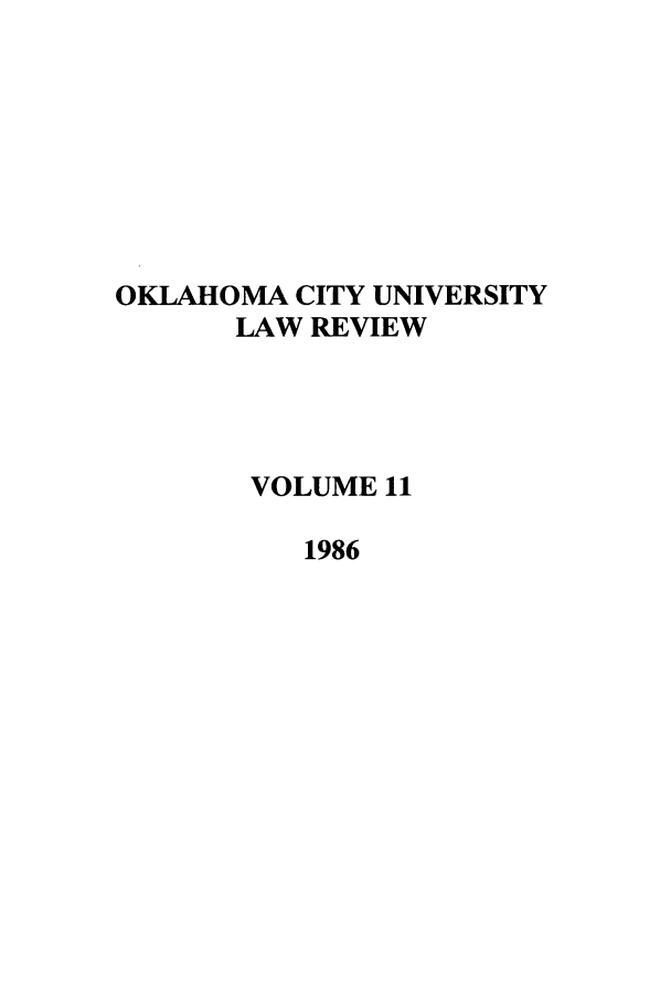 handle is hein.journals/okcu11 and id is 1 raw text is: OKLAHOMA CITY UNIVERSITY
LAW REVIEW
VOLUME 11
1986


