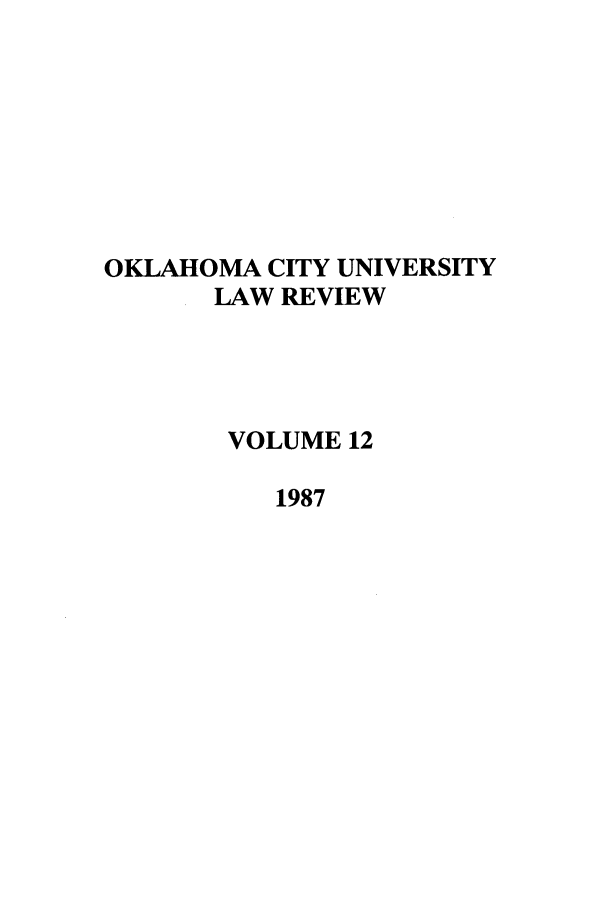 handle is hein.journals/okcu12 and id is 1 raw text is: OKLAHOMA CITY UNIVERSITY
LAW REVIEW
VOLUME 12
1987


