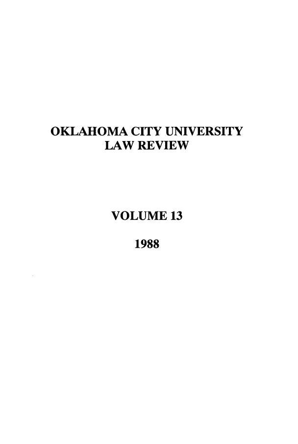 handle is hein.journals/okcu13 and id is 1 raw text is: OKLAHOMA CITY UNIVERSITY
LAW REVIEW
VOLUME 13
1988


