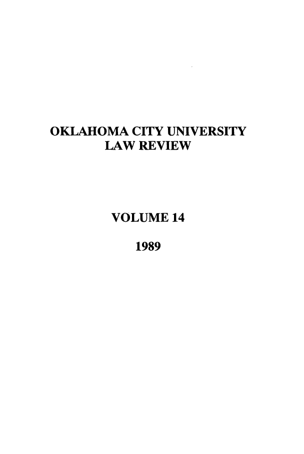 handle is hein.journals/okcu14 and id is 1 raw text is: OKLAHOMA CITY UNIVERSITY
LAW REVIEW
VOLUME 14
1989


