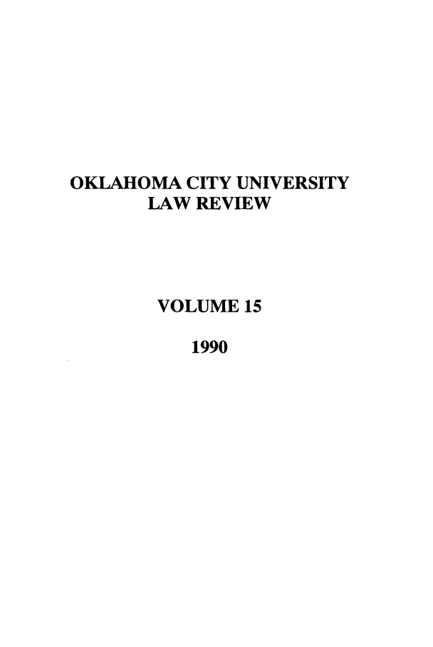 handle is hein.journals/okcu15 and id is 1 raw text is: OKLAHOMA CITY UNIVERSITY
LAW REVIEW
VOLUME 15
1990


