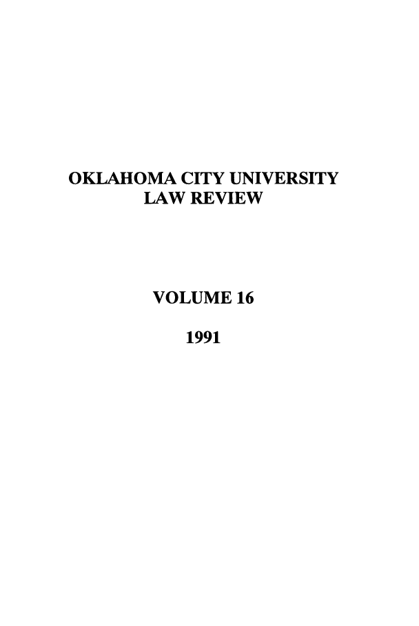 handle is hein.journals/okcu16 and id is 1 raw text is: OKLAHOMA CITY UNIVERSITY
LAW REVIEW
VOLUME 16
1991


