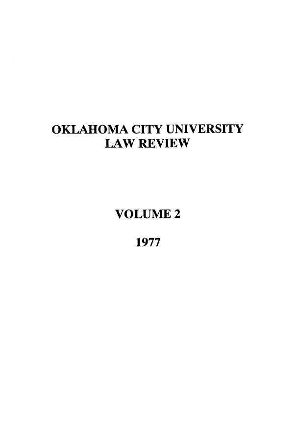 handle is hein.journals/okcu2 and id is 1 raw text is: OKLAHOMA CITY UNIVERSITY
LAW REVIEW
VOLUME 2
1977


