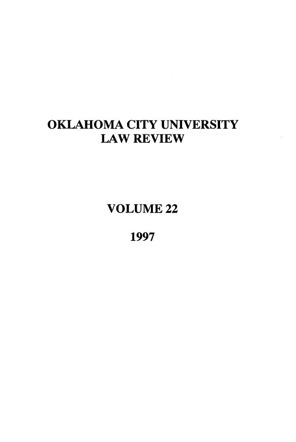 handle is hein.journals/okcu22 and id is 1 raw text is: OKLAHOMA CITY UNIVERSITY
LAW REVIEW
VOLUME 22
1997


