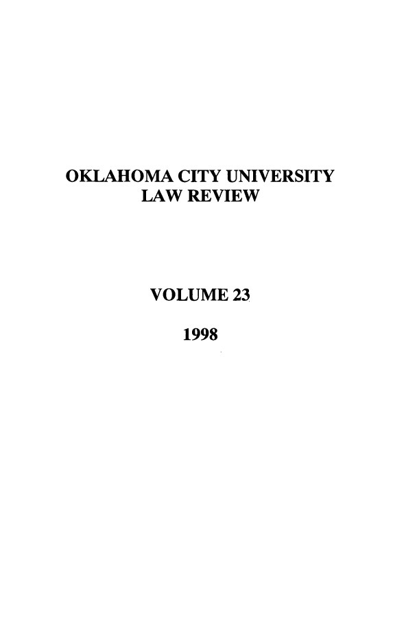 handle is hein.journals/okcu23 and id is 1 raw text is: OKLAHOMA CITY UNIVERSITY
LAW REVIEW
VOLUME 23
1998


