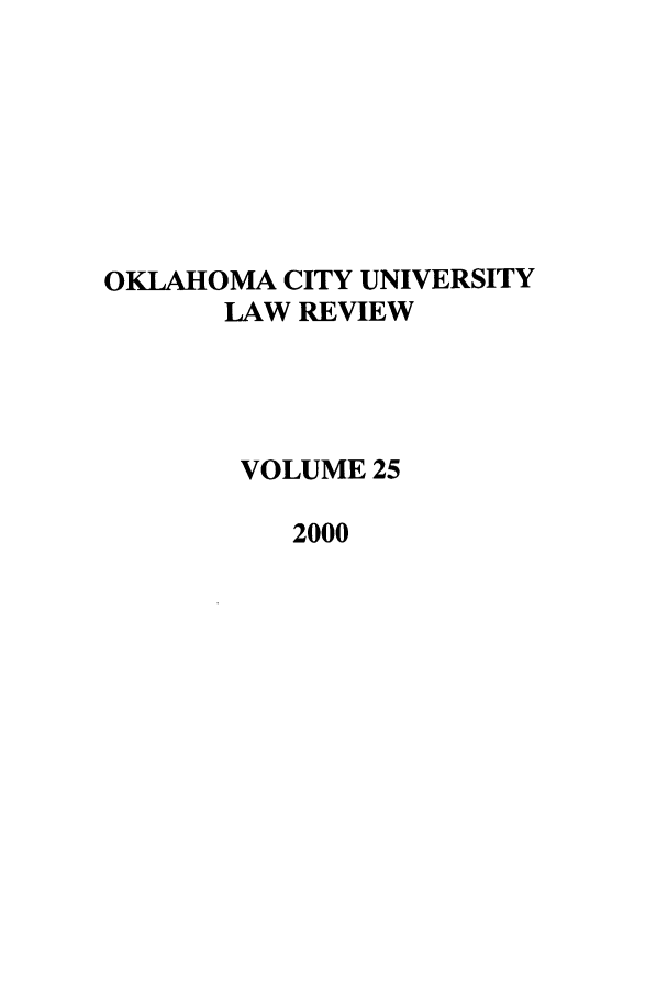handle is hein.journals/okcu25 and id is 1 raw text is: OKLAHOMA CITY UNIVERSITY
LAW REVIEW
VOLUME 25
2000



