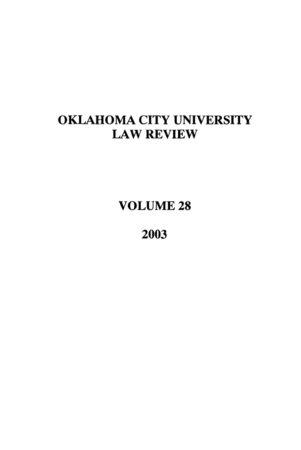 handle is hein.journals/okcu28 and id is 1 raw text is: OKLAHOMA CITY UNIVERSITY
LAW REVIEW
VOLUME 28
2003


