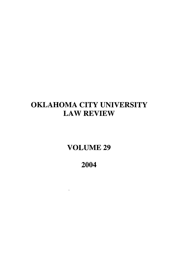 handle is hein.journals/okcu29 and id is 1 raw text is: OKLAHOMA CITY UNIVERSITY
LAW REVIEW
VOLUME 29
2004


