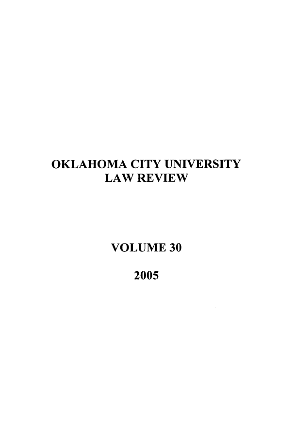 handle is hein.journals/okcu30 and id is 1 raw text is: OKLAHOMA CITY UNIVERSITY
LAW REVIEW
VOLUME 30
2005



