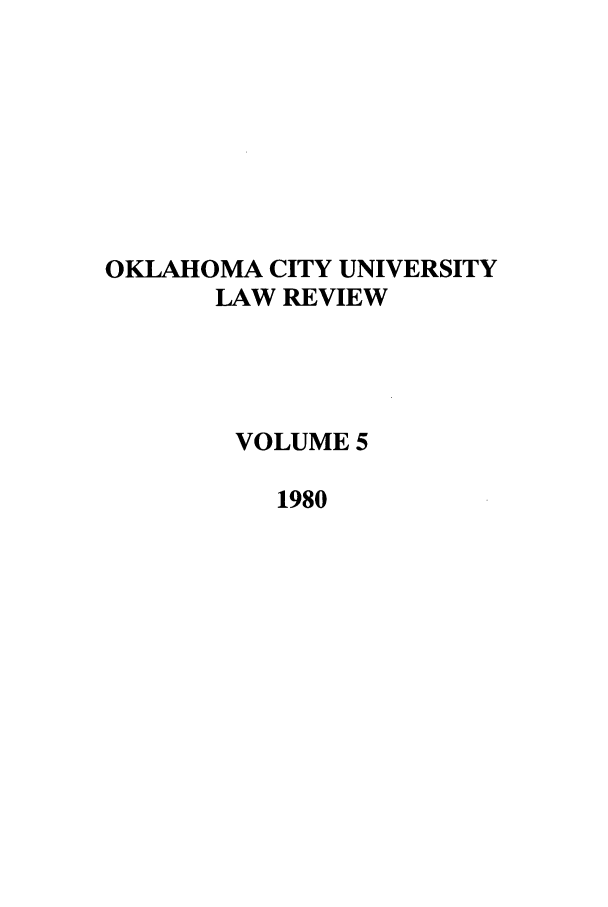 handle is hein.journals/okcu5 and id is 1 raw text is: OKLAHOMA CITY UNIVERSITY
LAW REVIEW
VOLUME 5
1980


