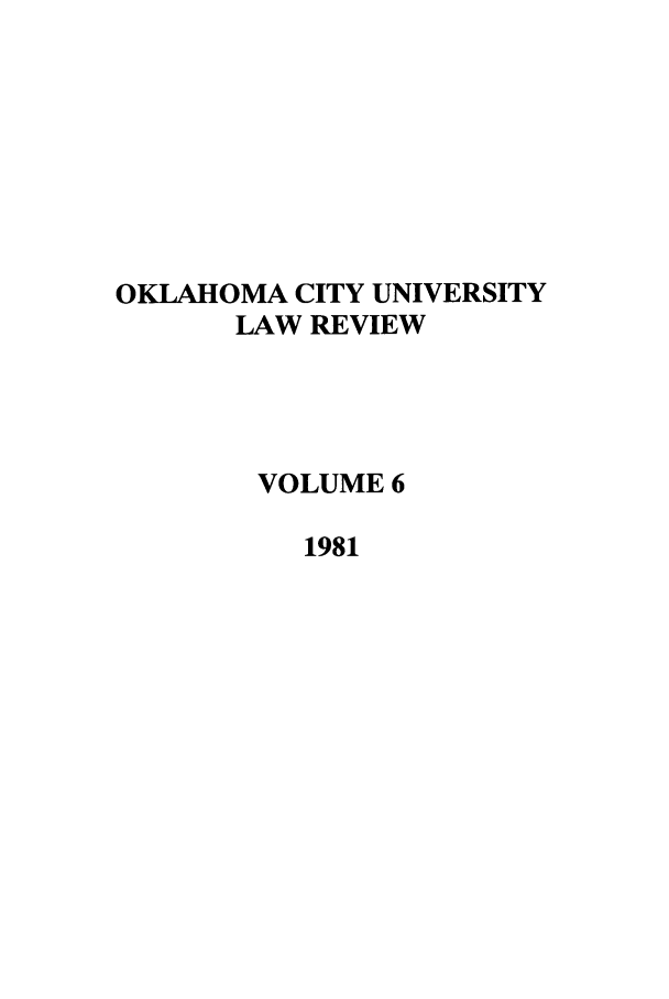 handle is hein.journals/okcu6 and id is 1 raw text is: OKLAHOMA CITY UNIVERSITY
LAW REVIEW
VOLUME 6
1981



