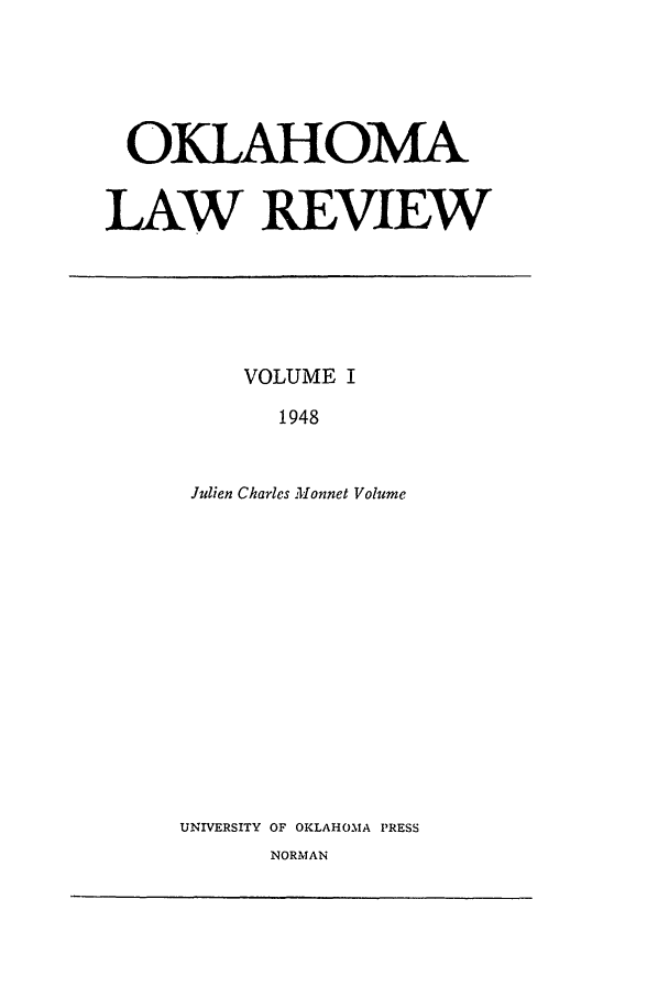 handle is hein.journals/oklrv1 and id is 1 raw text is: OKLAHOMA
LAW REVIEW

VOLUME I
1948
Julien Charles Monnet Volume

UNIVERSITY OF OKLAHOMA PRESS
NORMAN


