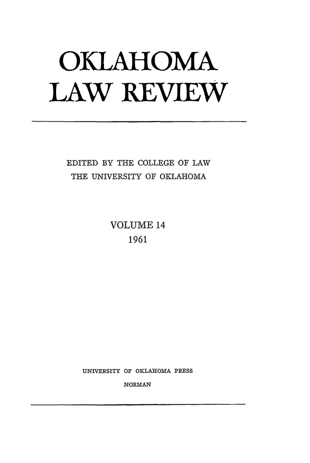 handle is hein.journals/oklrv14 and id is 1 raw text is: OKLAHOMA
LAW REVIEW

EDITED BY THE COLLEGE OF LAW
THE UNIVERSITY OF OKLAHOMA
VOLUME 14
1961
UNIVERSITY OF OKLAHOMA PRESS

NORMAN


