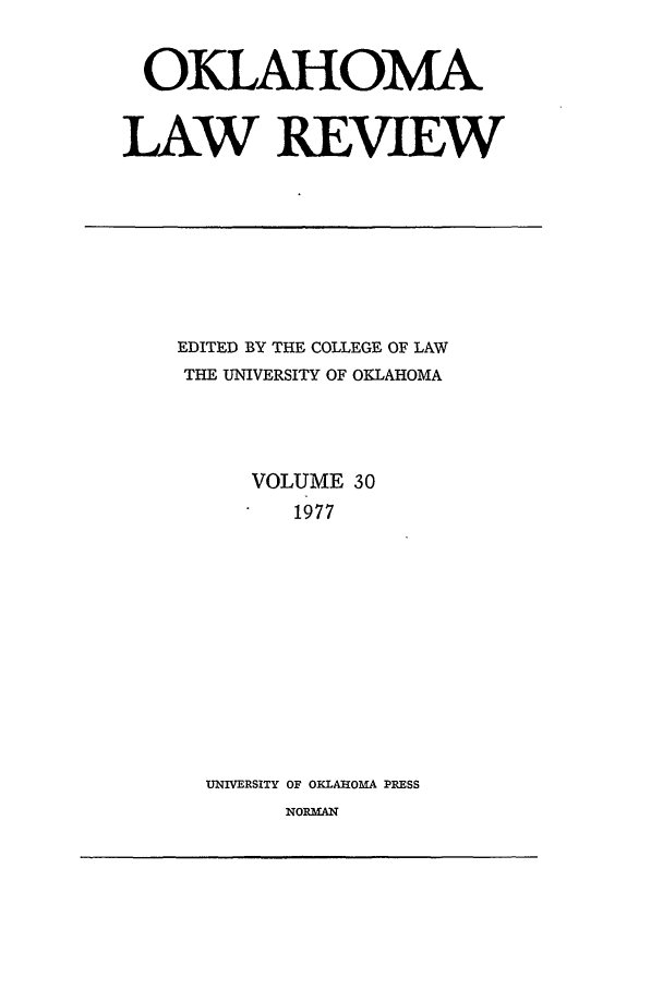 handle is hein.journals/oklrv30 and id is 1 raw text is: OXLAHOMA
LAW REVIEW

EDITED BY THE COLLEGE OF LAW
THE UNIVERSITY OF OKLAHOMA
VOLUME 30
1977
UNIVERSITY OF OKLAHOMA PRESS
NORMAN


