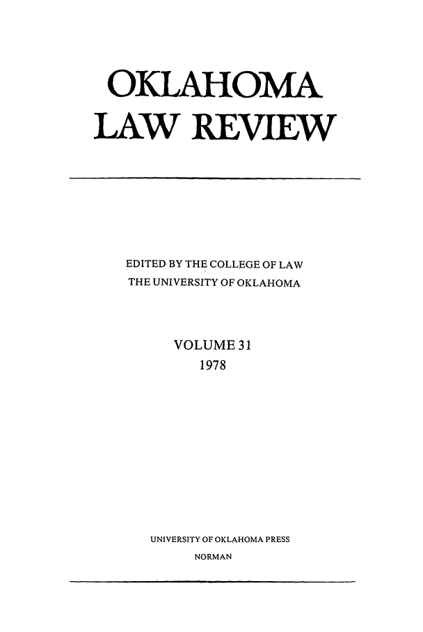 handle is hein.journals/oklrv31 and id is 1 raw text is: OKLAHOMAl
LAW REVIEW

EDITED BY THE COLLEGE OF LAW
THE UNIVERSITY OF OKLAHOMA
VOLUME 31
1978
UNIVERSITY OF OKLAHOMA PRESS
NORMAN


