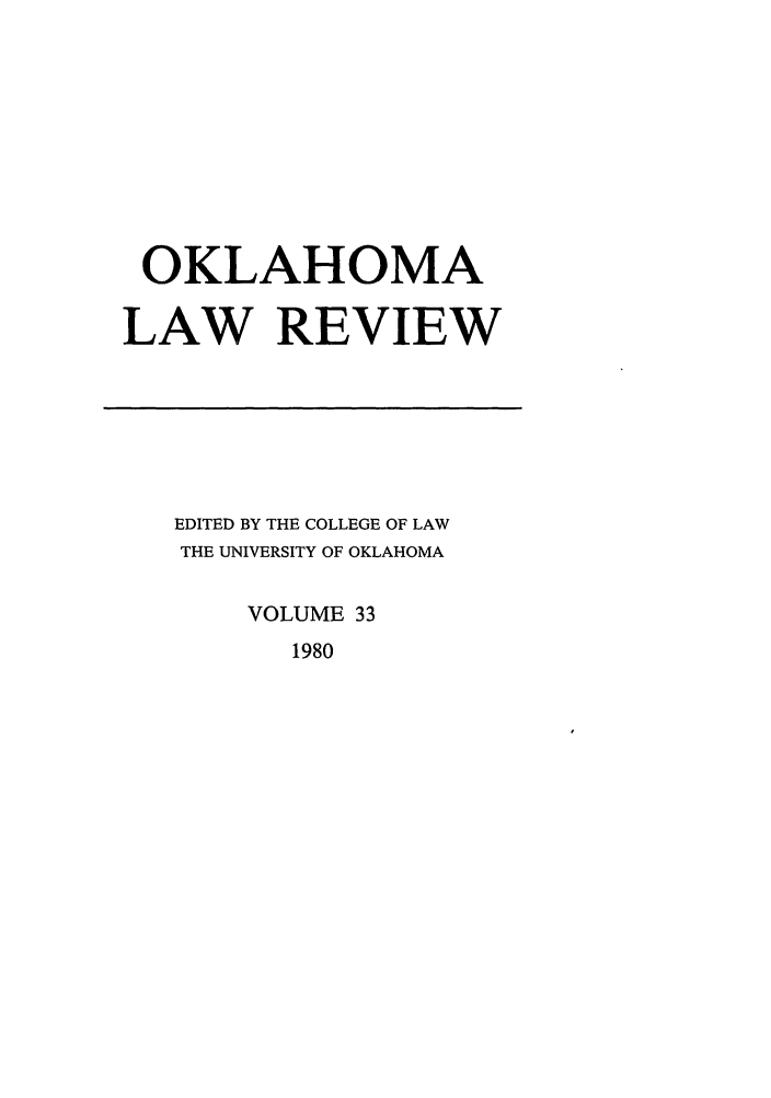 handle is hein.journals/oklrv33 and id is 1 raw text is: OKLAHOMA
LAW REVIEW

EDITED BY THE COLLEGE OF LAW
THE UNIVERSITY OF OKLAHOMA
VOLUME 33

1980


