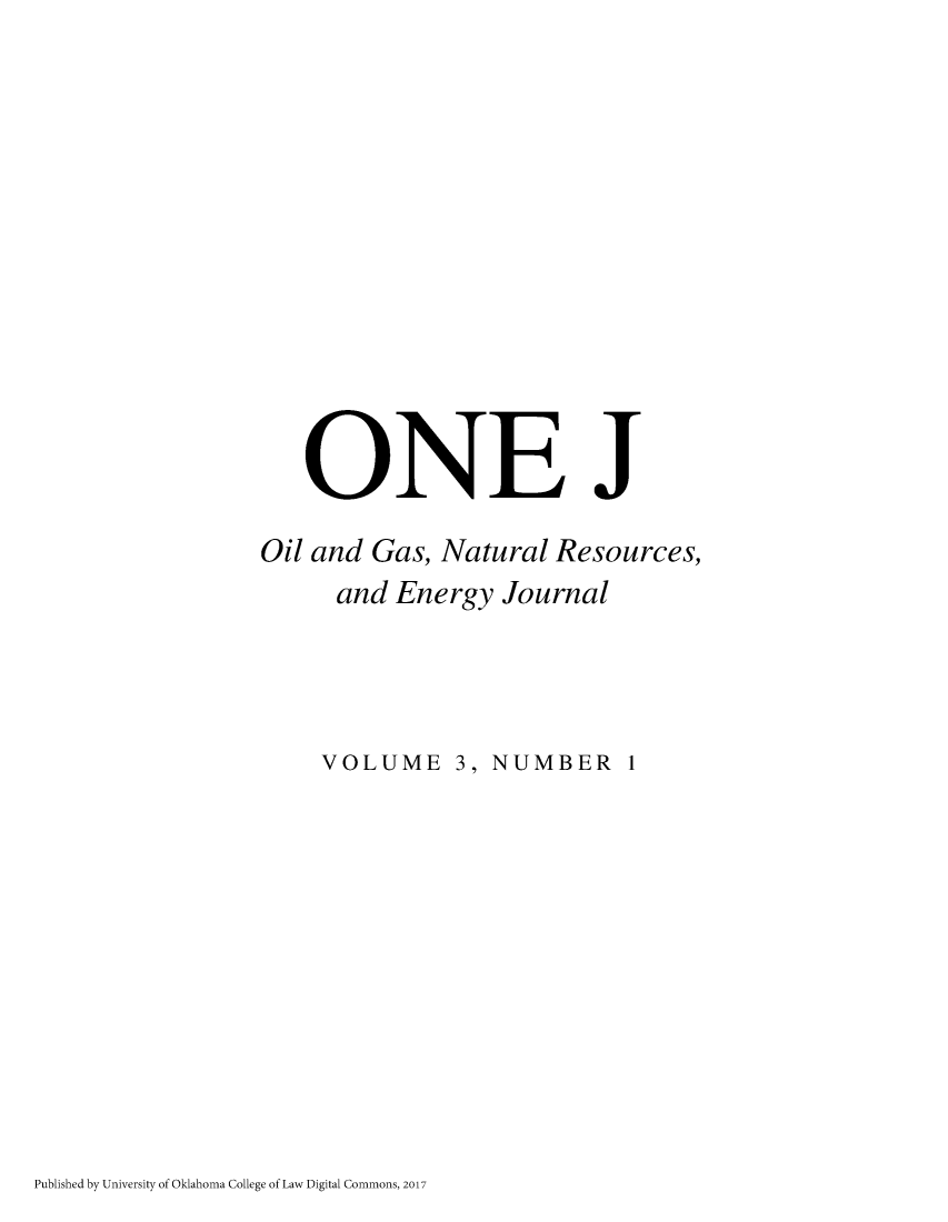 handle is hein.journals/onej3 and id is 1 raw text is: 












   ONE J

Oil and Gas,  Natural Resources,
      and Energy  Journal




      VOLUME   3, NUMBER 1


Published by University of Oklahoma College of Law Digital Commons, 201


