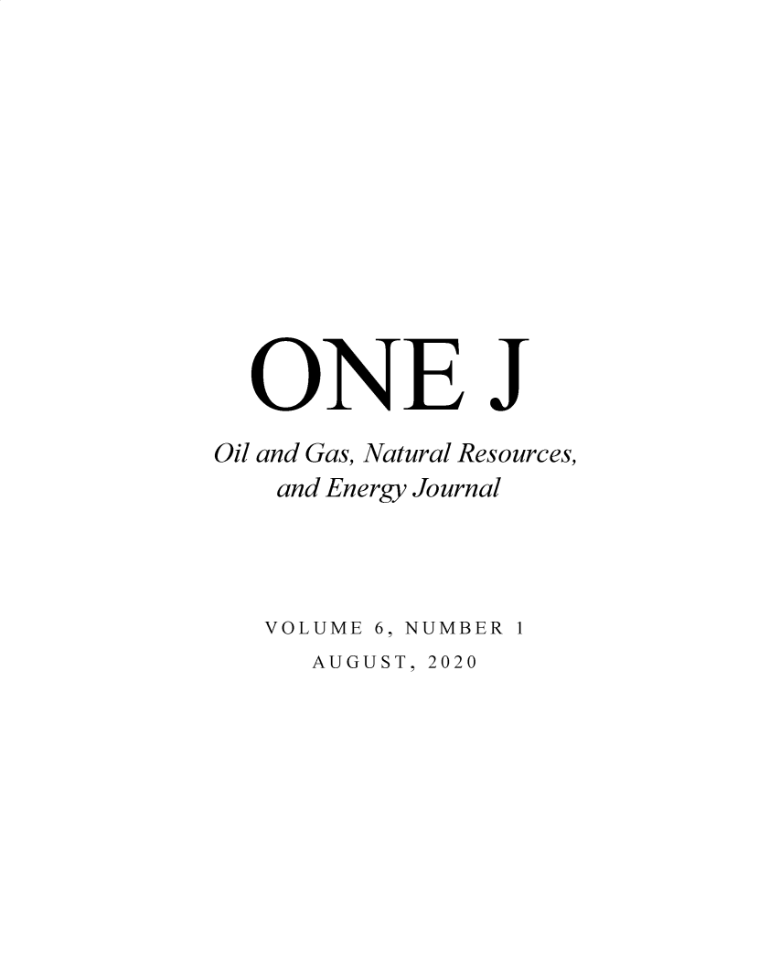 handle is hein.journals/onej6 and id is 1 raw text is: ONE J
Oil and Gas, Natural Resources,
and Energy Journal

VOLUME

6, NUMBER 1

AUGUST, 2020



