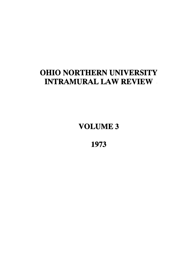 handle is hein.journals/onui3 and id is 1 raw text is: OHIO NORTHERN UNIVERSITY
INTRAMURAL LAW REVIEW
VOLUME 3
1973


