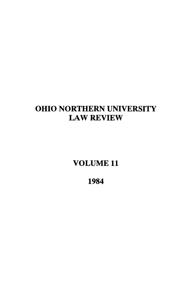 handle is hein.journals/onulr11 and id is 1 raw text is: OHIO NORTHERN UNIVERSITY
LAW REVIEW
VOLUME 11
1984



