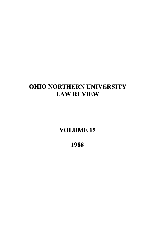 handle is hein.journals/onulr15 and id is 1 raw text is: OHIO NORTHERN UNIVERSITY
LAW REVIEW
VOLUME 15
1988


