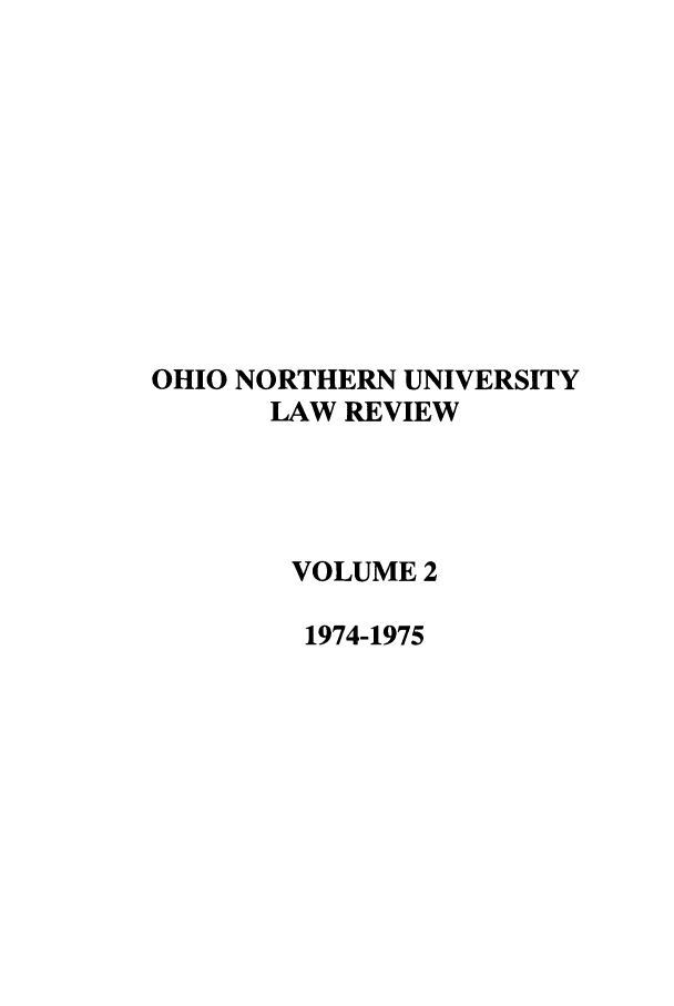 handle is hein.journals/onulr2 and id is 1 raw text is: OHIO NORTHERN UNIVERSITY
LAW REVIEW
VOLUME 2
1974-1975


