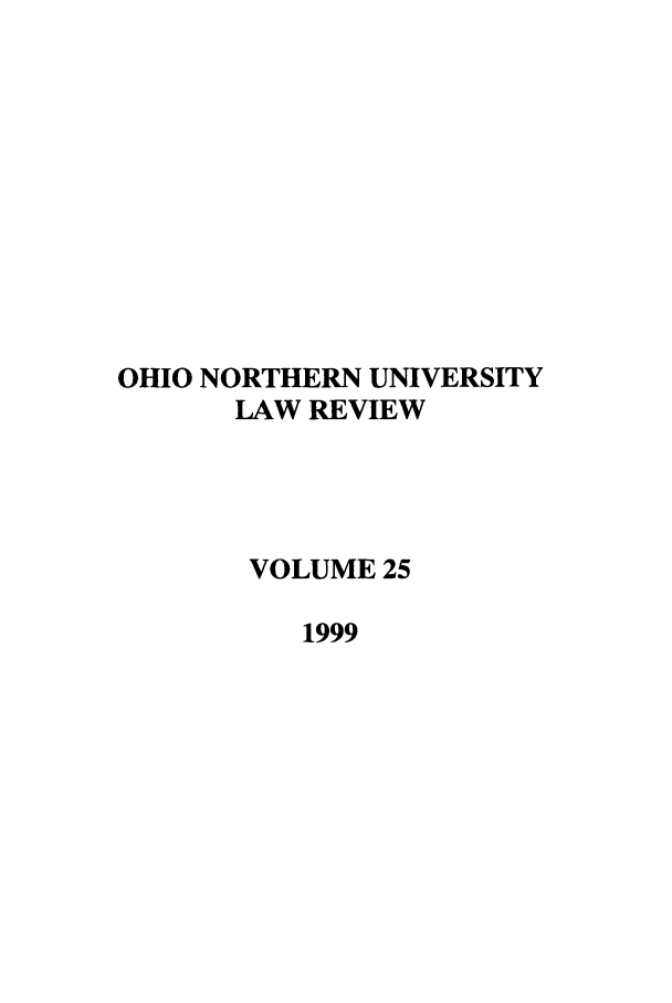 handle is hein.journals/onulr25 and id is 1 raw text is: OHIO NORTHERN UNIVERSITY
LAW REVIEW
VOLUME 25
1999


