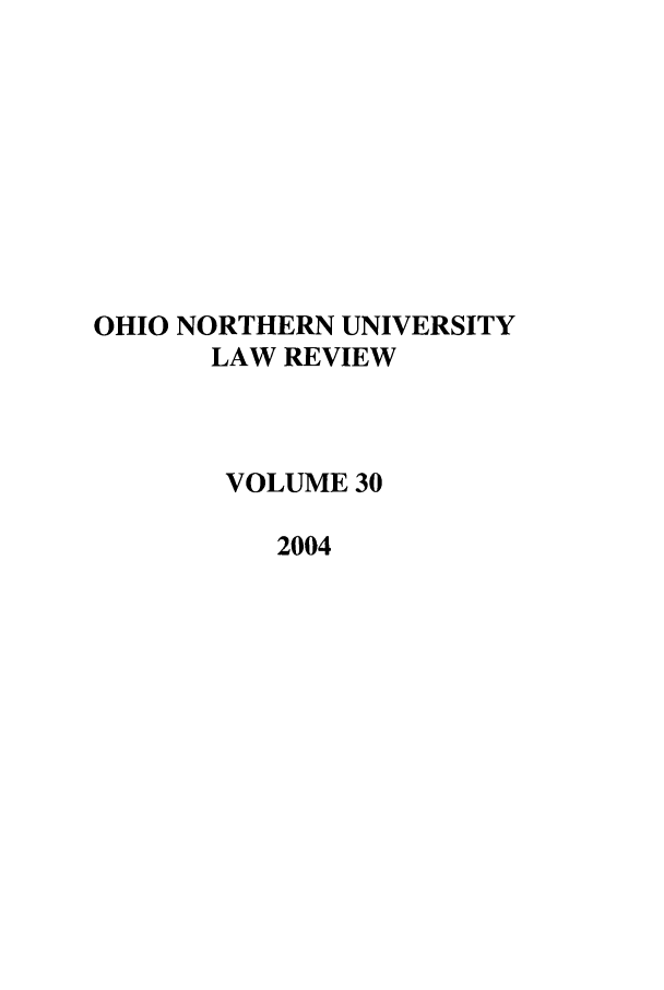 handle is hein.journals/onulr30 and id is 1 raw text is: OHIO NORTHERN UNIVERSITY
LAW REVIEW
VOLUME 30
2004


