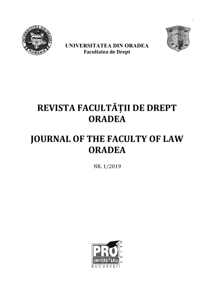 handle is hein.journals/oradea2019 and id is 1 raw text is: 




       UNIVERSITATEA DIN ORADEA
           Facultatea de Drept






 REVISTA  FACULTATII DE DREPT
            ORADEA

JOURNAL  OF THE FACULTY  OF LAW
            ORADEA

            NR. 1/2019











              Bu


