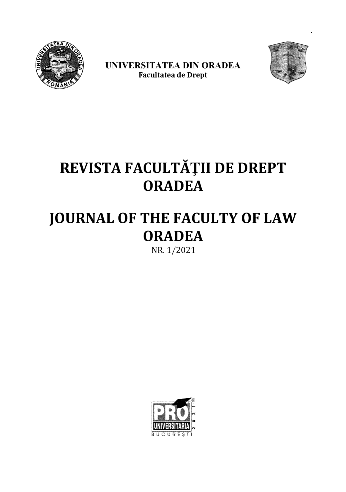 handle is hein.journals/oradea2021 and id is 1 raw text is: 



       UNIVERSITATEA DIN ORADEA
            Facultatea de Drept







 REVISTA  FACULTATII  DE DREPT
             ORADEA

JOURNAL  OF THE  FACULTY  OF LAW
             ORADEA
             NR. 1/2021












             -- ----- - --- --i


