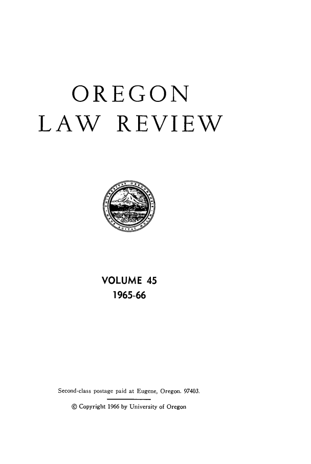 handle is hein.journals/orglr45 and id is 1 raw text is: OREGON
LAW REVIEW

VOLUME 45
1965-66
Second-class postage paid at Eugene, Oregon. 97403.
© Copyright 1966 by University of Oregon


